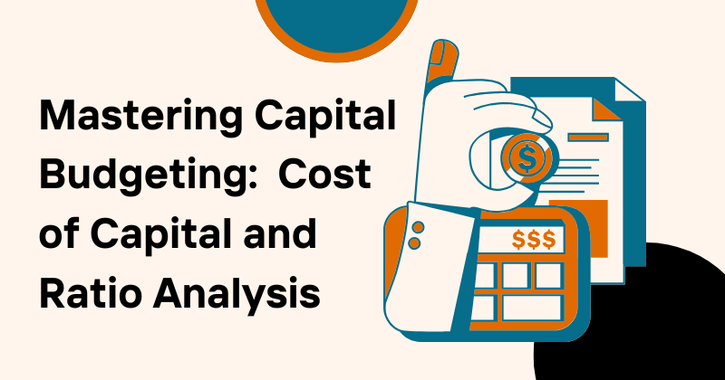 Mastering Capital Budgeting: NPV, IRR, Payback Period with Cost of Capital and Ratio Analysis