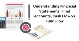 Understanding Financial Statements: Final Accounts, Cash Flow vs Fund Flow