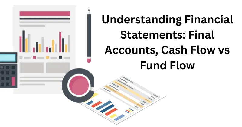 Understanding Financial Statements: Final Accounts, Cash Flow vs Fund Flow