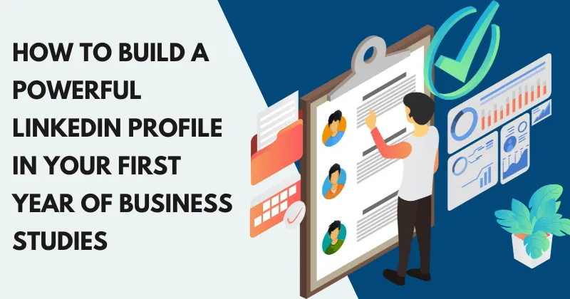 How to Build a Powerful LinkedIn Profile in Your First Year of Business Studies